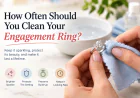 How Often Should You Clean Your Engagement Ring?
