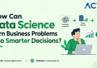How Data Science Turns Complex Business Problems Into Actionable Insights