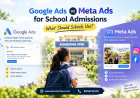 Google Ads vs Meta Ads for School Admissions: What Should Schools Use?