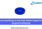 From Head Rings to Gel Pads: Better Support for Surgical Positioning