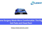 Prone Surgery Made More Comfortable: The Right Gel Pads and Head Rest