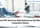 How PPC Services Help Businesses Get More Customers Online
