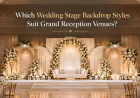 Which Wedding Stage Backdrop Styles Suit Grand Reception Venues?