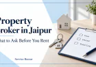 Property Broker in Jaipur: What to Ask Before You Rent
