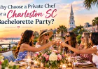Why Choose a Private Chef for a Charleston SC Bachelorette Party?