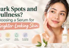 Dark Spots and Dullness? Choosing a Serum for Brighter-Looking Skin