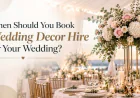 When Should You Book Wedding Decor Hire for Your Wedding?