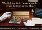Why Holding Onto Unworn Jewellery Could Be Costing You Money