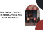 How Do You Choose the Right Awning for Your Property?