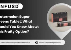 Watermelon Super Greens Tablet: What Should You Know About This Fruity Option?
