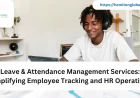 Leave & Attendance Management Services: Simplifying Employee Tracking and HR Operations