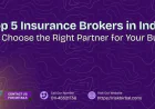 Top 5 Insurance Brokers in India: How to Choose the Right Partner for Your Business