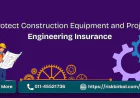How to Protect Construction Equipment and Projects With Engineering Insurance