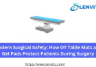 Modern Surgical Safety: How OT Table Mats and Gel Pads Protect Patients During Surgery