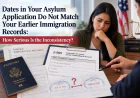Dates in Your Asylum Application Do Not Match Your Earlier Immigration Records: How Serious Is the Inconsistency?