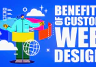 Custom Web Design: Why a Tailored Website Can Benefit Your Business