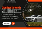 Chauffeur-Driven Car Service in Nottingham: Arrive in Style, Every Time