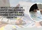 Bryce Tychsen on Identifying Business Opportunities and Driving Sustainable Growth