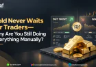 Gold Never Waits for Traders—Why Are You Still Doing Everything Manually?