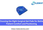 Choosing the Right Surgical Gel Pads for Better Patient Comfort and Positioning