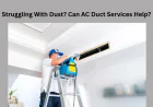 Struggling With Dust? Can AC Duct Services Help?