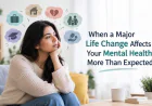 When a Major Life Change Affects Your Mental Health More Than Expected