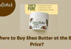 Where to Buy Shea Butter at the Best Price?