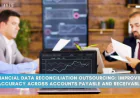 Financial Data Reconciliation Outsourcing: Improving Accuracy Across Accounts Payable and Receivable