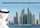 Exploring 5 Best Offshore Company Registration Tips?