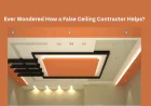 Ever Wondered How a False Ceiling Contractor Helps?