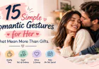 15 Simple Romantic Gestures for Her That Mean More Than Gifts