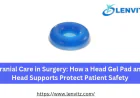 Cranial Care in Surgery: How a Head Gel Pad and Head Supports Protect Patient Safety