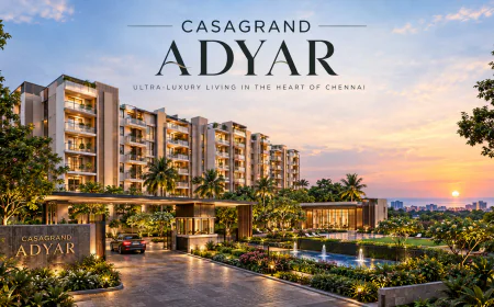 Casagrand Adyar: 3 & 4 BHK Luxury Homes in Adyar