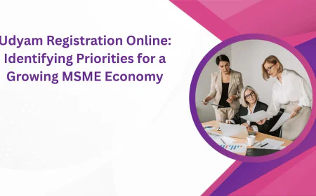 Udyam Registration Online: Identifying Priorities for a Growing MSME Economy