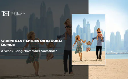 Where Can Families Go in Dubai During a Week-Long November Vacation?