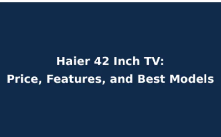Haier 42 Inch TV: Price, Features, and Best Models