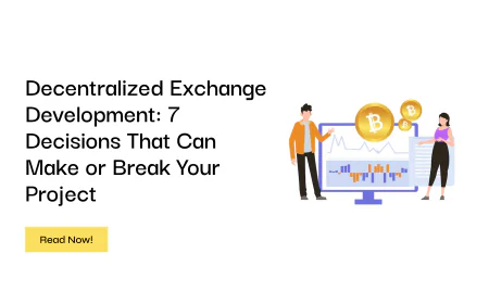 Decentralized Exchange Development: 7 Decisions That Can Make or Break Your Project