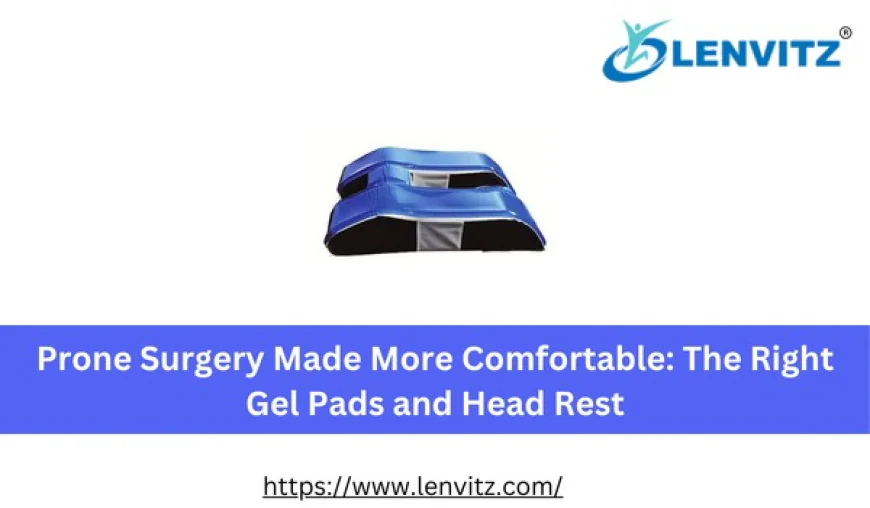 Prone Surgery Made More Comfortable: The Right Gel Pads and Head Rest