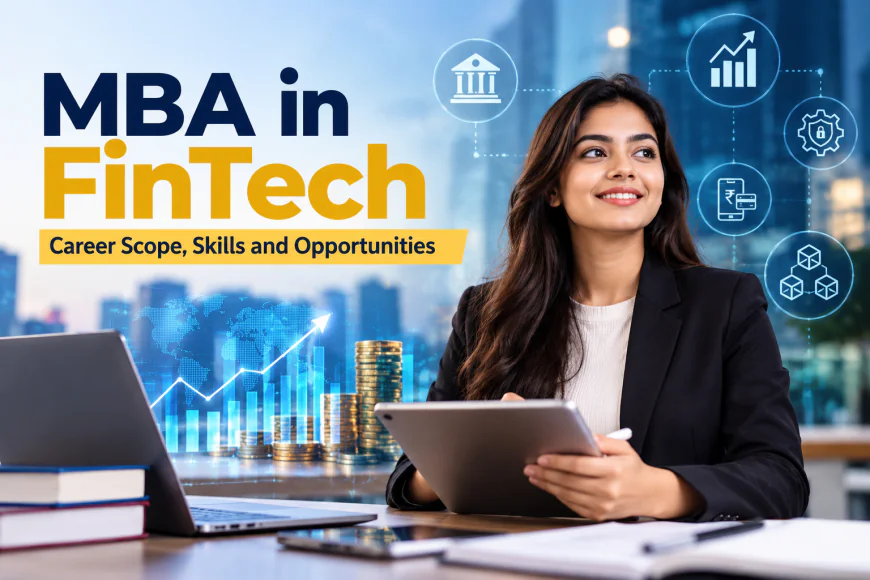 MBA in FinTech: Career Scope, Skills and Opportunities