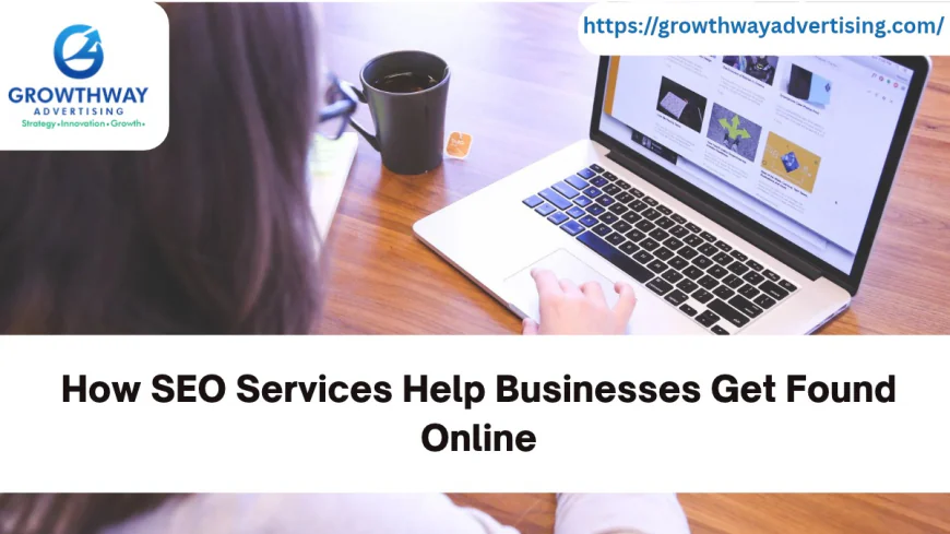 How SEO Services Help Businesses Get Found Online