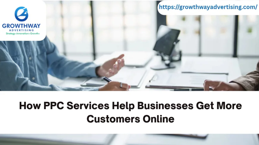 How PPC Services Help Businesses Get More Customers Online
