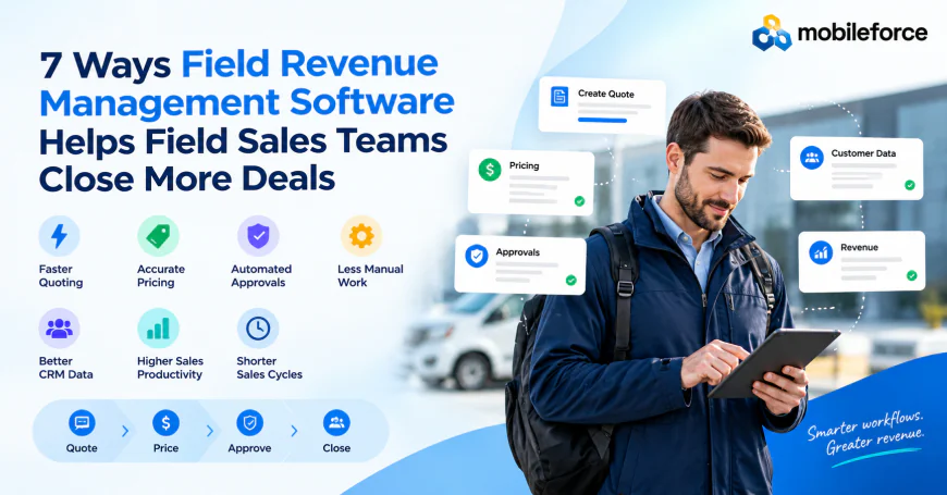 7 Ways Field Revenue Management Software Helps Field Sales Teams Close More Deals