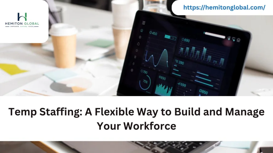 Temp Staffing: A Flexible Way to Build and Manage Your Workforce