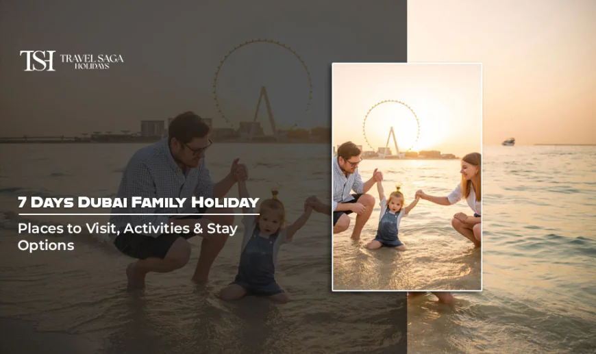 7 Days Dubai Family Holiday: Places to Visit, Activities & Stay Options