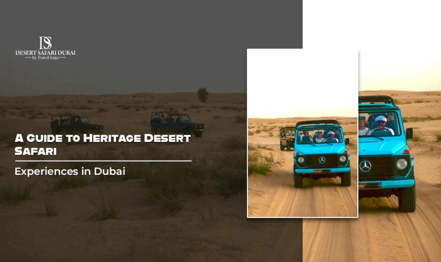 A Guide to Heritage Desert Safari Experiences in Dubai