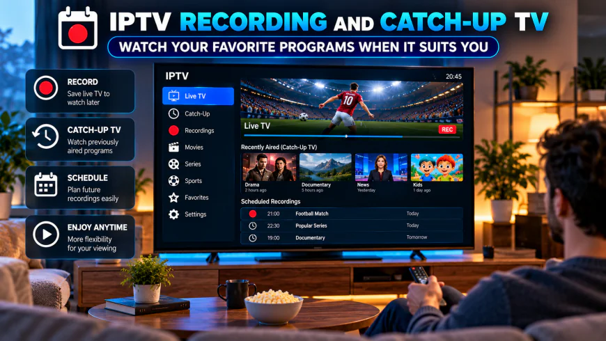How IPTV Recording and Catch-Up TV Can Make Viewing More Flexible