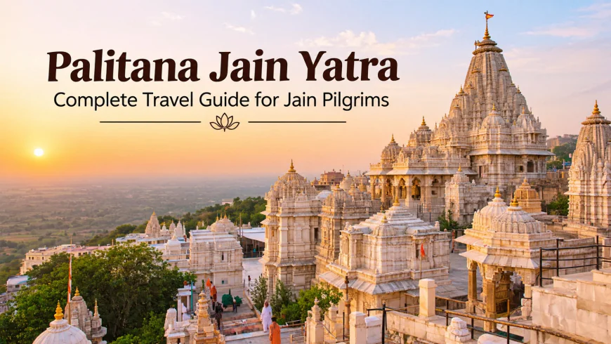 Palitana Jain Yatra: Complete Travel Guide for Jain Pilgrims