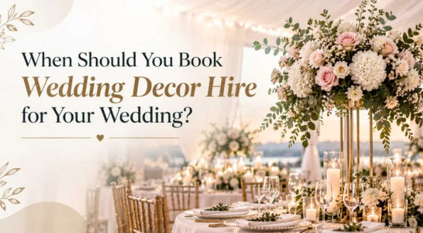 When Should You Book Wedding Decor Hire for Your Wedding?