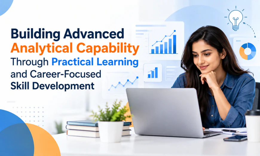 Building Advanced Analytical Capability Through Practical Learning and Career-Focused Skill Development