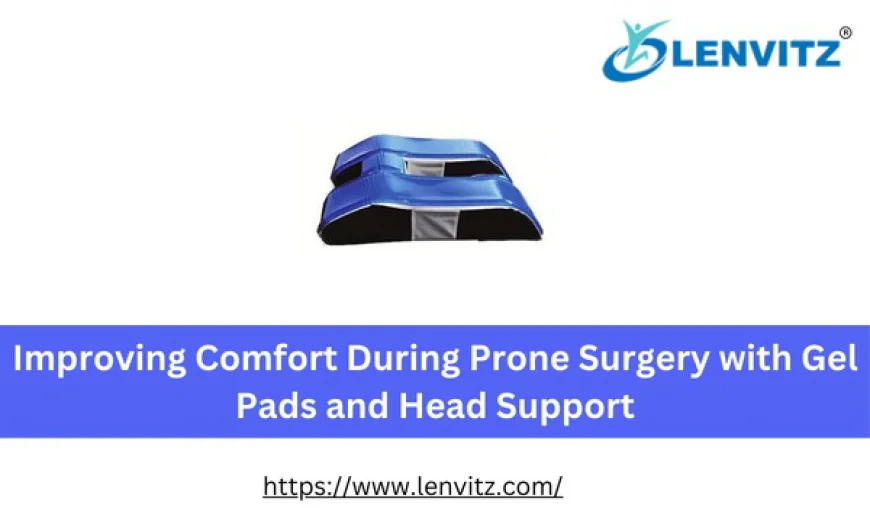 Improving Comfort During Prone Surgery with Gel Pads and Head Support